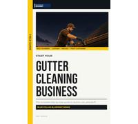 Start Your Gutter Cleaning Business: The Complete Step-by-Step Guide to Launch, Run, and Profit from Your Own Gutter Cleaning Business (Blue Collar Blueprint)