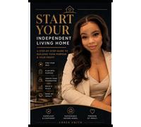 Start Your Independent Living Home Business: How to Start, Fill, and Scale an Independent Living Home Business While Building Wealth and Changing Lives