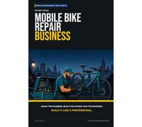 Start Your Mobile Bike Repair Business: The Complete Step-by-Step Guide to Launch, Run, and Profit from Your Own Mobile Bike Repair Business (Blue Collar Blueprint)
