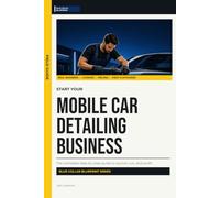 Start Your Mobile Car Detailing Business: The Complete Step-by-Step Guide to Launch, Run, and Profit from Your Own Mobile Car Detailing Business (Blue Collar Blueprint)