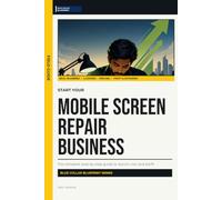 Start Your Mobile Screen Repair Business: The Complete Step-by-Step Guide to Launch, Run, and Profit from Your Own Mobile Screen Repair Business (Blue Collar Blueprint)