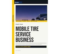 Start Your Mobile Tire Service Business: The Complete Step-by-Step Guide to Launch, Run, and Profit from Your Own Mobile Tire Service Business (Blue Collar Blueprint)