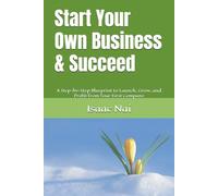 Start Your Own Business & Succeed: A Step-by-Step Blueprint to Launch, Grow, and Profit from Your First Company (Wealth Creation Strategy)