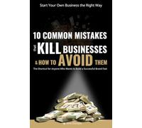START YOUR OWN BUSINESS THE RIGHT WAY:10 COMMON MISTAKES THAT KILL BUSINESSES AND HOW TO AVOID THEM: The Shortcut for Anyone Who Wants to Build a ... (Grow Your Business without Brain Wrinkles)