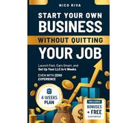 Start Your Own Business Without Quitting Your Job: Launch Fast, Earn Smart, and Set Up Your LLC in 4 Weeks Even With Zero Experience