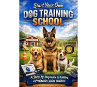 Start Your Own Dog Training School: A Step-by-Step Guide to Building a Profitable Canine Business.