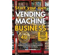 Start your own Vending Machine Business: Create a Reliable Income Stream with a Vending Machine Business Simple Strategies to Maximize Profits and Minimize Hassles