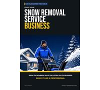Start Your Snow Removal Service Business: The Complete Step-by-Step Guide to Launch, Run, and Profit from Your Own Snow Removal Service Business (Blue Collar Blueprint)