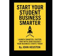 Start your student business smarter: Launch smarter, faster, and with zero excuses - your business starts today