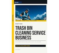 Start Your Trash Bin Cleaning Service Business: The Complete Step-by-Step Guide to Launch, Run, and Profit from Your Own Trash Bin Cleaning Service Business (Blue Collar Blueprint)
