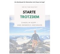 Starte trotzdem - Chaos im Kopf und dennoch anfangen: Das 30-Tage Workbook für Klarheit, Mut und Veränderung - raus aus Overthinking und endlich anfangen