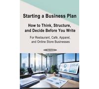 Starting a Business Plan: How to Think, Structure, and Decide Before You Write For Restaurant, Café, Apparel, and Online Store Businesses