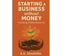 Starting A Business Without Money: Unlocking the Hidden Resources