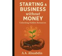 Starting A Business Without Money: Unlocking the Hidden Resources