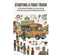 Starting a Food Truck: A Practical Guide to Launching and Running a Profitable Business