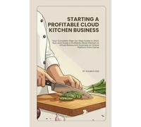 Starting a Profitable Cloud Kitchen Business: Your Complete Step-by-Step Guide to Start, Run, and Scale a Profitable Ghost Kitchen or Virtual Restaurant Business on Online Platform from Home.