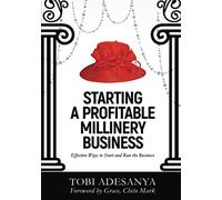 Starting a Profitable Millinery Business: effective ways to start and run the business