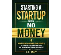 Starting a Startup With No Money: How to Start a Business From Scratch, Get Customers, and Build Real Income Without Funding or Experience (The Profitable Foundations Series)