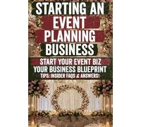 Starting an Event Planning Business: Turn Your Passion into Profit! Master Event Planning, Attract High-Paying Clients & Build a Thriving ... Guide to Weddings, Corporate Events & More!