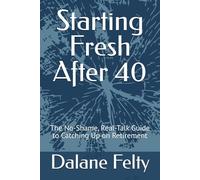 Starting Fresh After 40: The No-Shame, Real-Talk Guide to Catching Up on Retirement