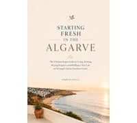 STARTING FRESH IN ALGARVE: The Ultimate Expat Guide to Living, Retiring, Buying Property, and Building a New Life in Portugal's Sunny Southern Coast (STARTING FRESH SERIES)