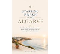 STARTING FRESH IN ALGARVE: The Ultimate Expat Guide to Living, Retiring, Buying Property, and Building a New Life in Portugal's Sunny Southern Coast (STARTING FRESH SERIES)