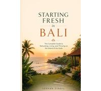 STARTING FRESH IN BALI: The Ultimate Expat Guide to Living, Retiring, Buying Property, and Building a New Life on Indonesia's Island of the Gods (STARTING FRESH SERIES)