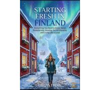 STARTING FRESH IN FINLAND: Everything You Need to Know About Bureaucracy, Housing, Social Etiquette, and Living Like a Local (The Global Relocation Guide Series)