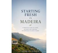 STARTING FRESH IN MADEIRA: The Ultimate Expat Guide to Living, Retiring, and Buying Property on Portugal's Atlantic Island (STARTING FRESH SERIES)