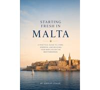 STARTING FRESH IN MALTA: The Ultimate Expat Guide to Living, Retiring, Working Remotely, and Building a New Life in the Heart of the Mediterranean (STARTING FRESH SERIES)