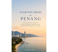 STARTING FRESH IN PENANG: The Ultimate Expat Guide to Living, Retiring, Buying Property, and Building a New Life in Malaysia's Island Paradise (STARTING FRESH SERIES)