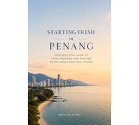 STARTING FRESH IN PENANG: The Ultimate Expat Guide to Living, Retiring, Buying Property, and Building a New Life in Malaysia's Island Paradise: 9 (STARTING FRESH SERIES)