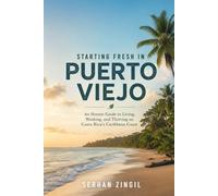 STARTING FRESH IN PUERTO VIEJO: A Practical Guide to Relocating, Living Well, and Building a New Life on Costa Rica's Caribbean Coast: 3 (STARTING FRESH SERIES)