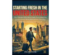 STARTING FRESH IN THE UNITED STATES: The Ultimate Relocation Guide: Everything You Need to Know About Bureaucracy, Housing, Etiquette, and Living Like a Local (The Global Relocation Guide Series)