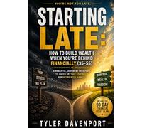 STARTING LATES HOW TO BUILD WEALTH WHEN YOU'RE BEHIND FINANCIALLY (35-55): A REALISTIC, JUDGMENT-FREE PLAN TO CATCH U