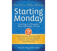 Starting Monday: Seven Keys to a Permanent, Positive Relationship with Food