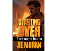 Starting Over: A Steamy Contemporary Firefighter Rescue Alpha Male Workplace Romance: 4 (Firehouse Blues)