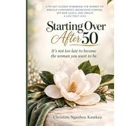 Starting Over After 50: A 90-Day Guided Workbook for Women to Rebuild Confidence, Rediscover Purpose, Set New Goals, and Create a Life They Love