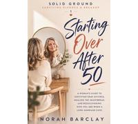 Starting Over After 50: A Woman’s Guide to Surviving Gray Divorce, Healing the Heartbreak, and Rediscovering Who You Are When a Long Marriage Ends (Solid Ground: Surviving Divorce & Breakup)