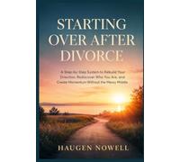 Starting Over After Divorce: A Step-by-Step System to Rebuild Your Direction, Rediscover Who You Are, and Create Momentum Without the Messy Middle.