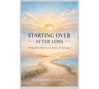 STARTING OVER AFTER LOSS: Healing After Grief, Divorce, Failure, Or Setbacks