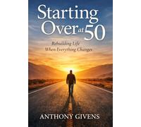 STARTING OVER AT 50: How to Rebuild Your Life, Income, and Confidence When Everything Changes (THE IN BETWEEN SERIES)