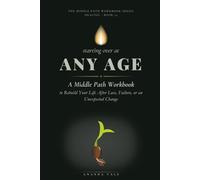 Starting Over at Any Age: A Middle Path Workbook to Rebuild Your Life After Loss, Failure, or an Unexpected Change
