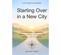 Starting Over in a New City: A Practical Guide to Rebuilding Stability, Creating Connection, and Building a Life That Works (LIFE TRANSITION SERIES)