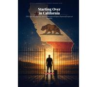 Starting Over in California: The Complete Resource Guide for Individuals Releasing from the California Department of Corrections and Rehabilitation