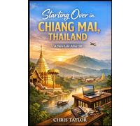 Starting Over in Chiang Mai, Thailand: How I Rebuilt My Life in Northern Thailand - and What You Should Know Before You Do the Same (A Life in Chapters)