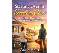 Starting Over in Sweetbay Cove: A Clean Small Town Second Chance Romance After Divorce