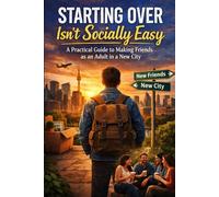 Starting Over Isn’t Socially Easy: A Practical Guide to Making Friends as an Adult in a New City