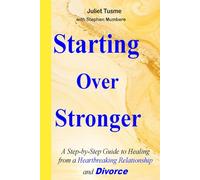 Starting Over Stronger: A Step-by-Step Guide to Healing from a Heartbreaking Relationship and Divorce