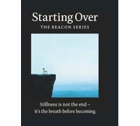 Starting Over: The Beacon Series: A Guided Journey Through Healing, Hope, and the Power to Begin Again